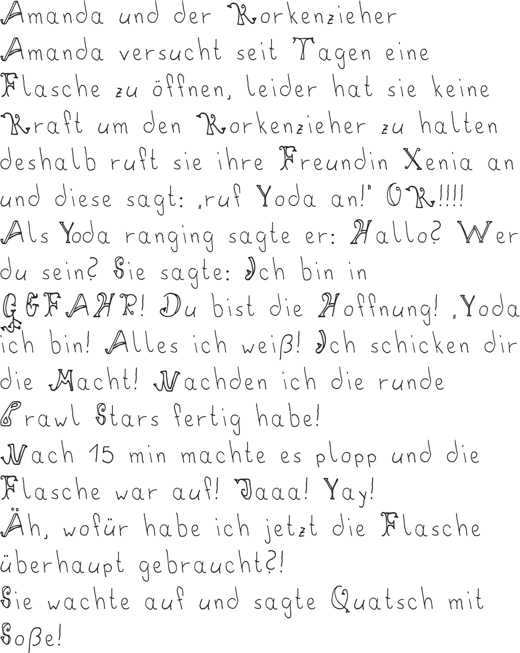 Amanda und der Korkenzieher
Amanda versucht seit Tagen eine Flasche zu öffnen, leider hat sie keine Kraft um den Korkenzieher zu halten deshalb ruft sie ihre Freundin Xenia an und diese sagt: „ruf Yoda an!